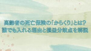 高齢者の死亡保険の「からくり」とは？誰でも入れる理由と損益分岐点を解説